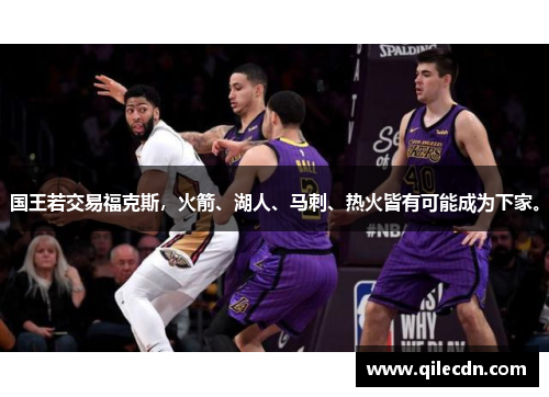 国王若交易福克斯，火箭、湖人、马刺、热火皆有可能成为下家。